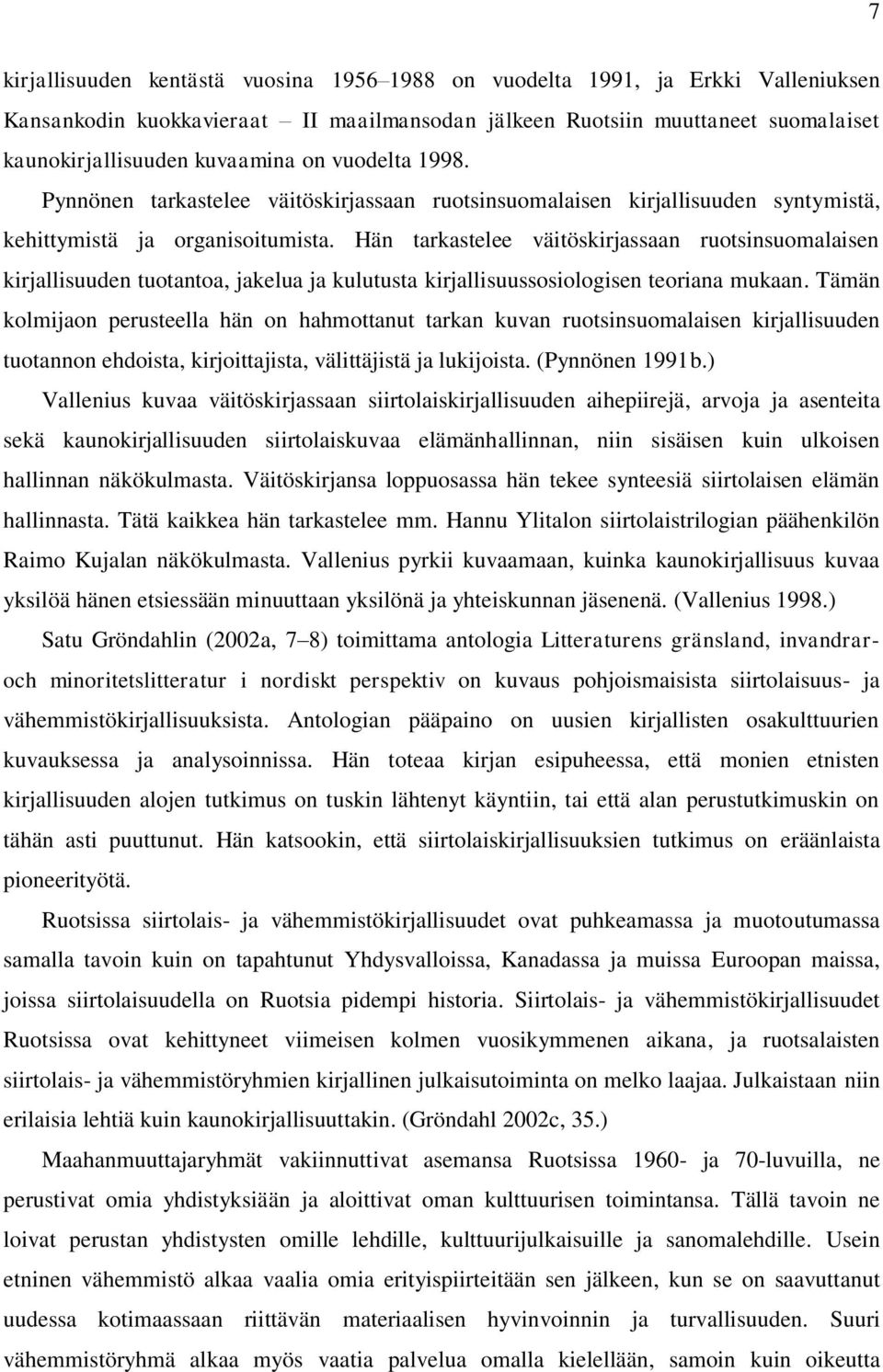 Hän tarkastelee väitöskirjassaan ruotsinsuomalaisen kirjallisuuden tuotantoa, jakelua ja kulutusta kirjallisuussosiologisen teoriana mukaan.