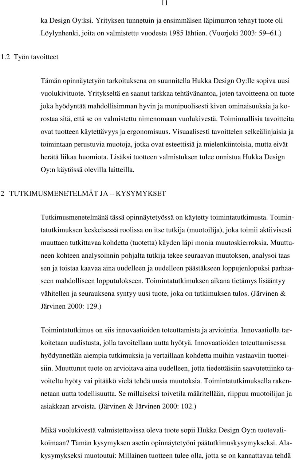 Yritykseltä en saanut tarkkaa tehtävänantoa, joten tavoitteena on tuote joka hyödyntää mahdollisimman hyvin ja monipuolisesti kiven ominaisuuksia ja korostaa sitä, että se on valmistettu nimenomaan