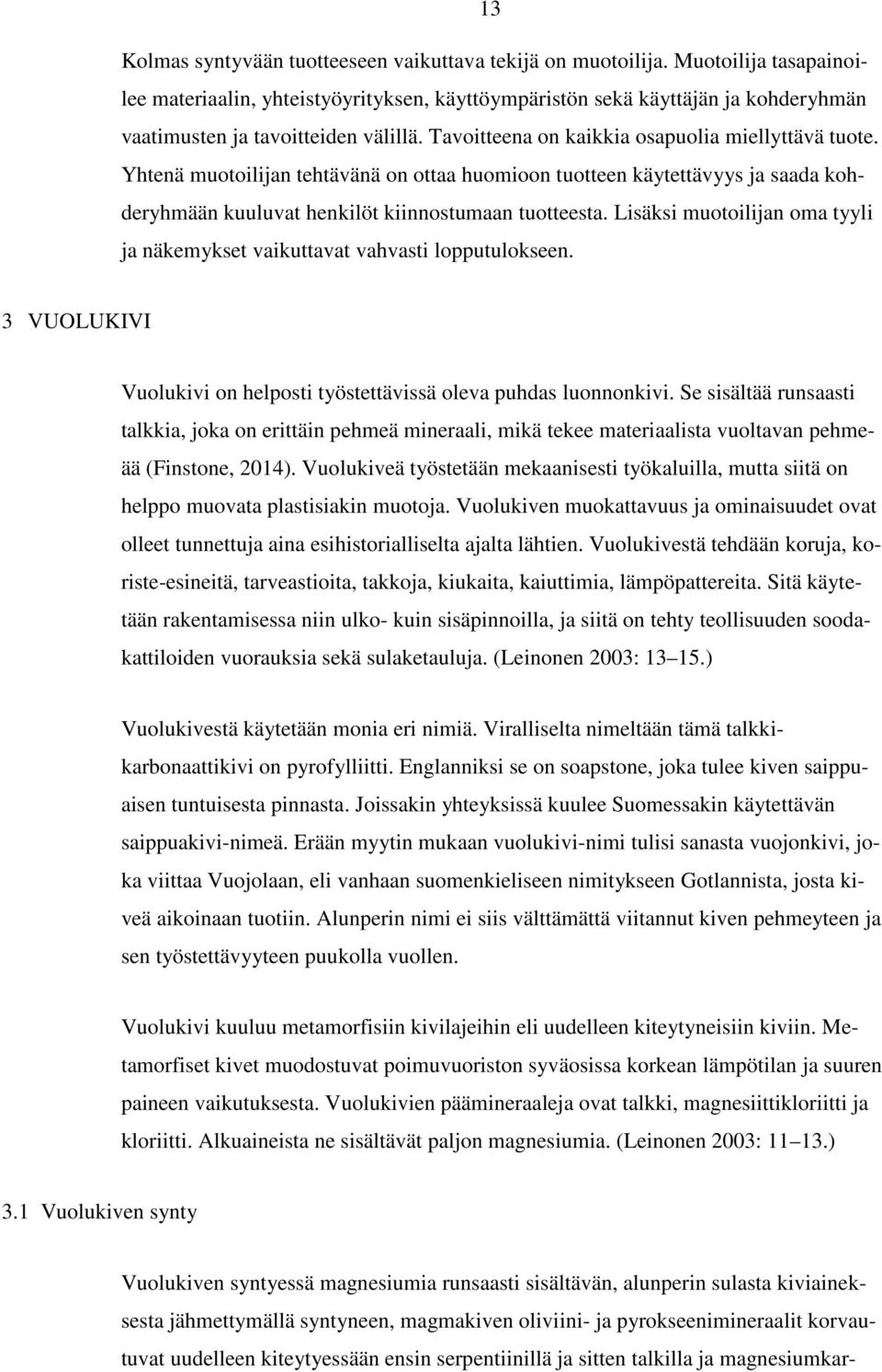 Yhtenä muotoilijan tehtävänä on ottaa huomioon tuotteen käytettävyys ja saada kohderyhmään kuuluvat henkilöt kiinnostumaan tuotteesta.