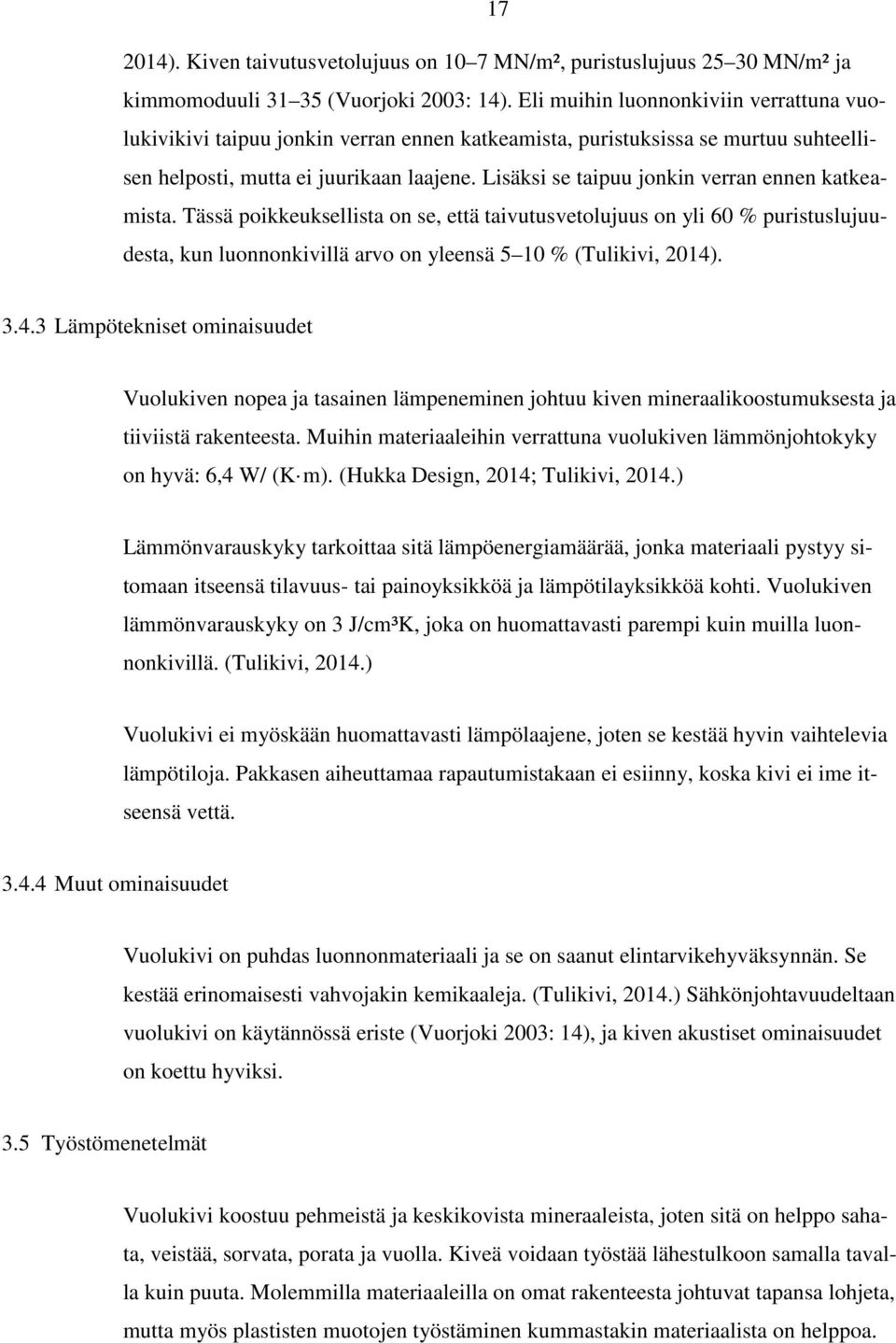 Lisäksi se taipuu jonkin verran ennen katkeamista. Tässä poikkeuksellista on se, että taivutusvetolujuus on yli 60 % puristuslujuudesta, kun luonnonkivillä arvo on yleensä 5 10 % (Tulikivi, 2014). 3.