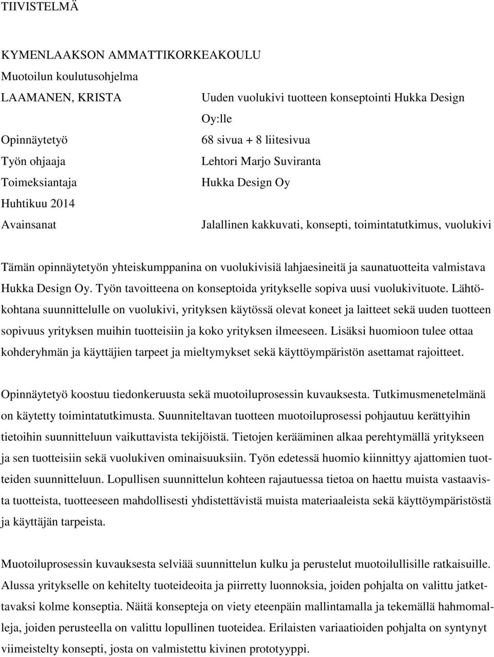 lahjaesineitä ja saunatuotteita valmistava Hukka Design Oy. Työn tavoitteena on konseptoida yritykselle sopiva uusi vuolukivituote.