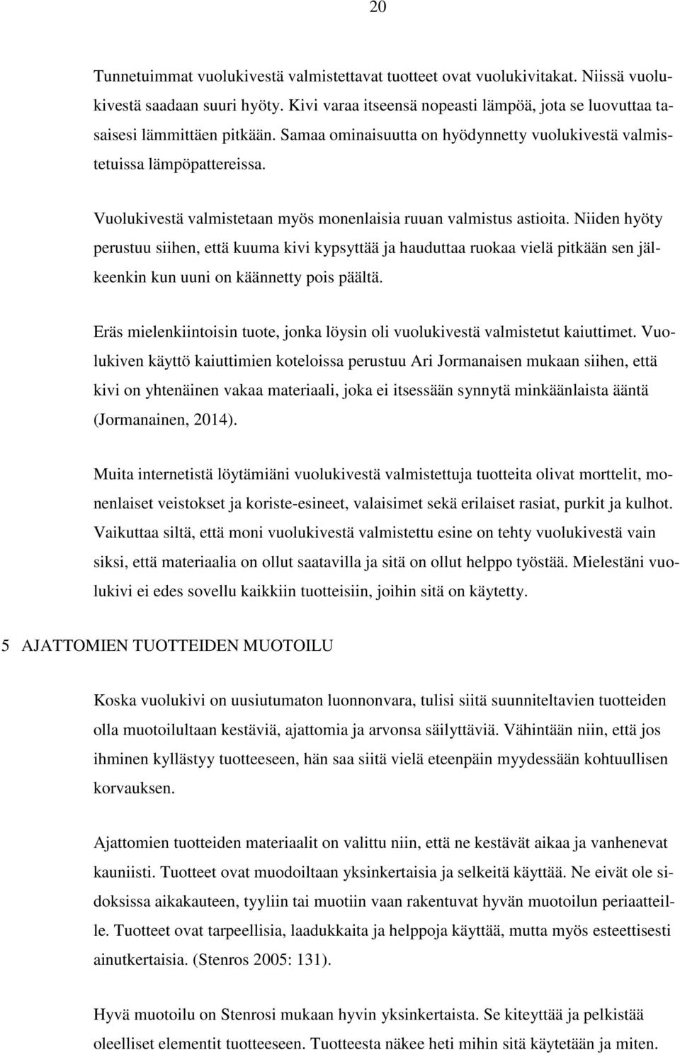 Niiden hyöty perustuu siihen, että kuuma kivi kypsyttää ja hauduttaa ruokaa vielä pitkään sen jälkeenkin kun uuni on käännetty pois päältä.