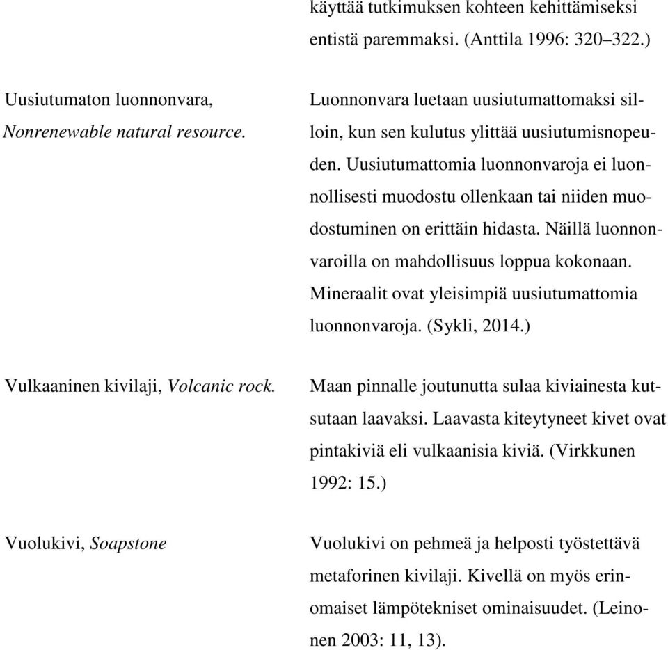 Uusiutumattomia luonnonvaroja ei luonnollisesti muodostu ollenkaan tai niiden muodostuminen on erittäin hidasta. Näillä luonnonvaroilla on mahdollisuus loppua kokonaan.