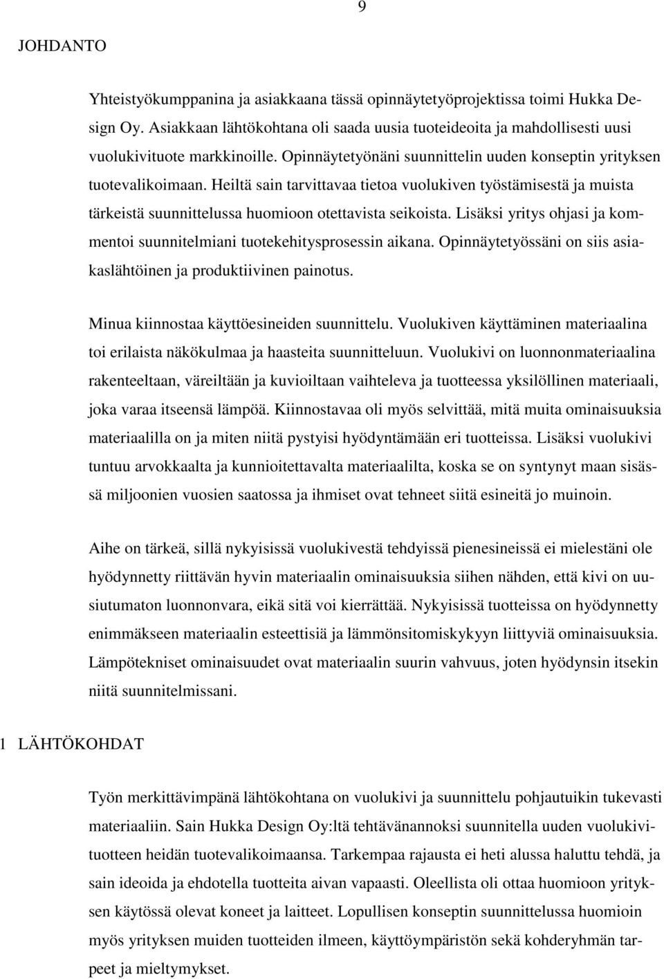 Lisäksi yritys ohjasi ja kommentoi suunnitelmiani tuotekehitysprosessin aikana. Opinnäytetyössäni on siis asiakaslähtöinen ja produktiivinen painotus. Minua kiinnostaa käyttöesineiden suunnittelu.