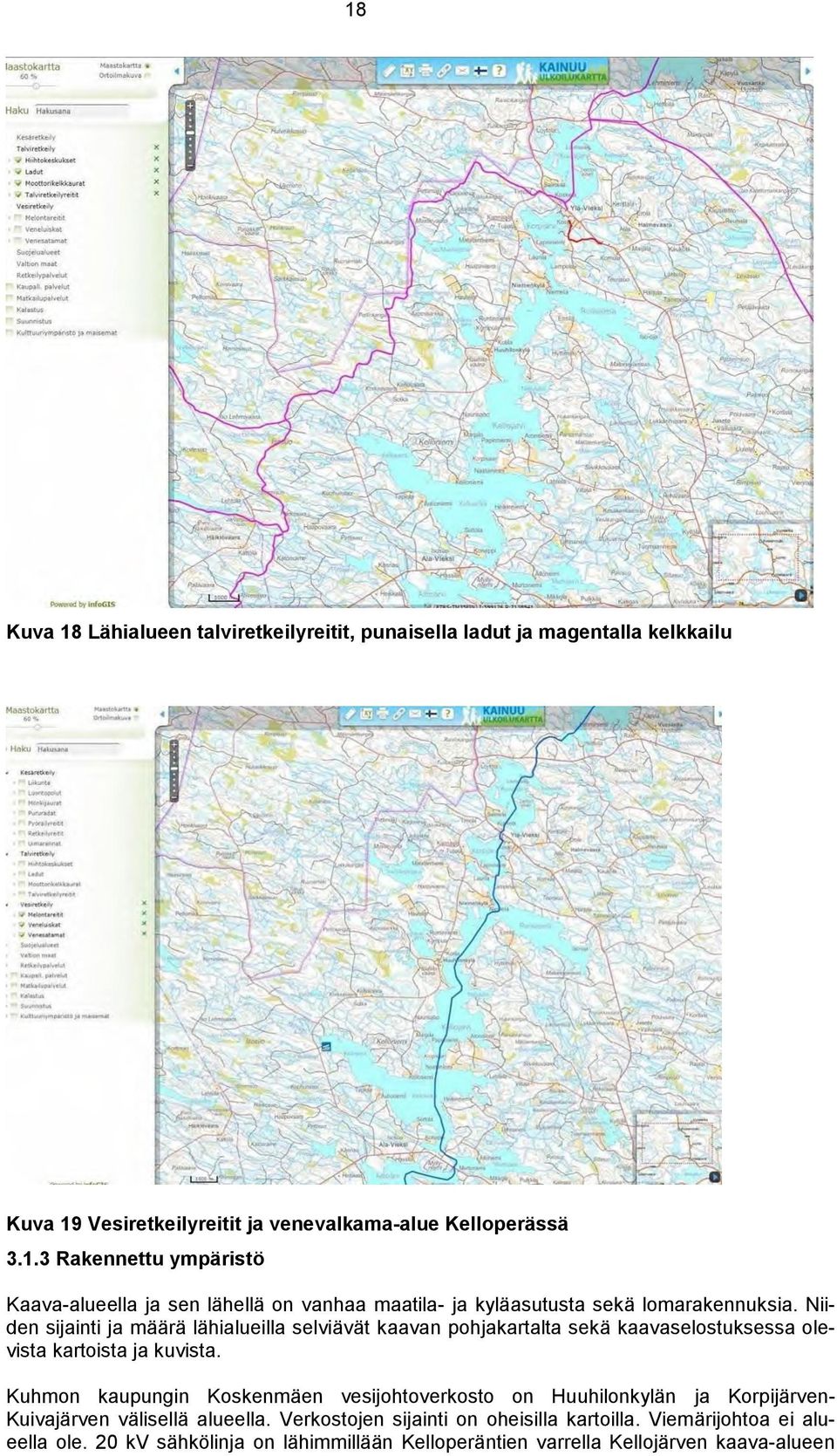 Kuhmon kaupungin Koskenmäen vesijohtoverkosto on Huuhilonkylän ja Korpijärven- Kuivajärven välisellä alueella. Verkostojen sijainti on oheisilla kartoilla.