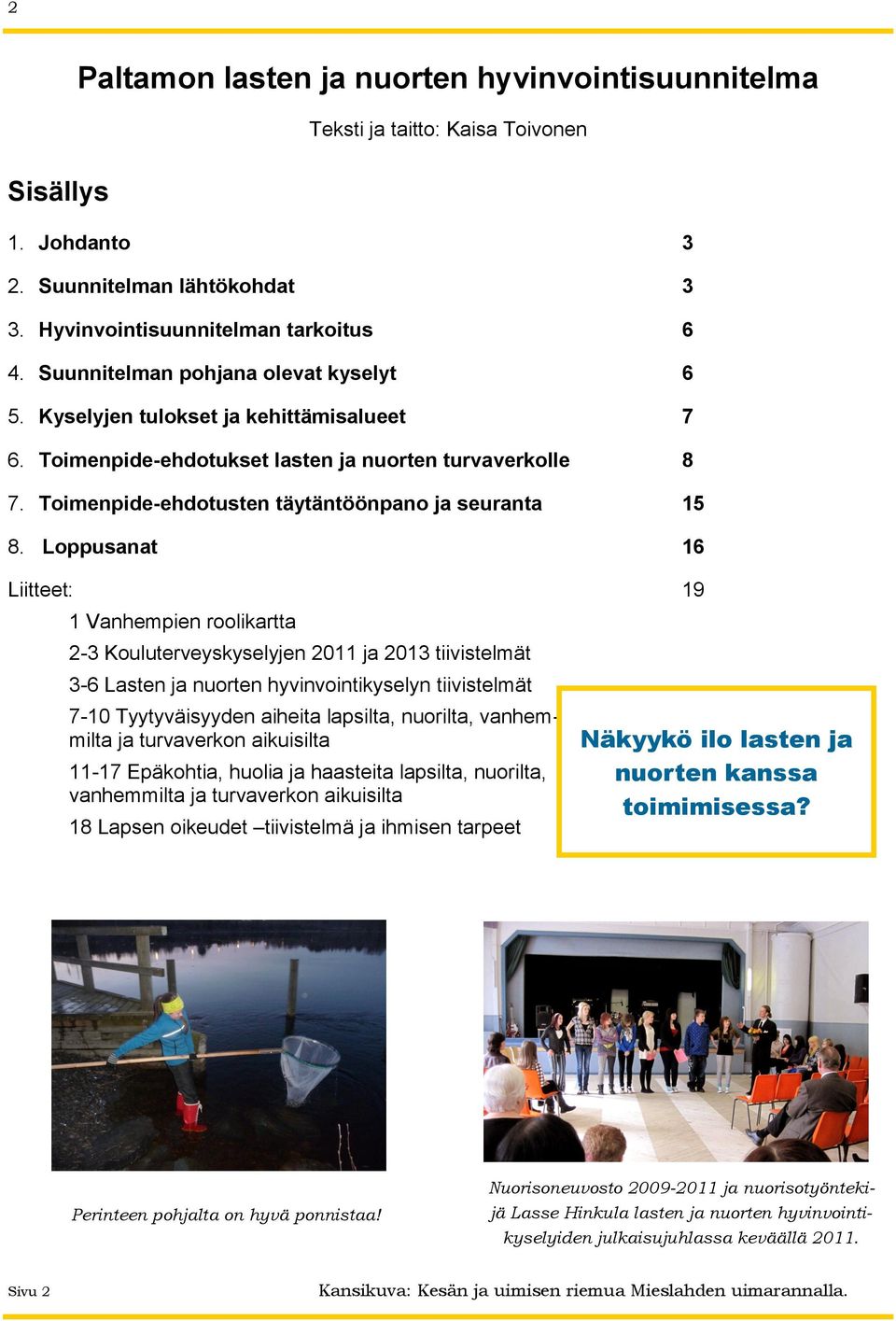 Loppusanat 6 Liitteet: 9 Vanhempien roolikartta 2-3 Kouluterveyskyselyjen 20 ja 203 tiivistelmät 3-6 Lasten ja nuorten hyvinvointikyselyn tiivistelmät 7-0 Tyytyväisyyden aiheita lapsilta, nuorilta,