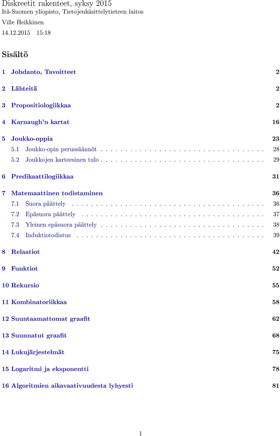 2 Joukkojen karteesinen tulo.................................. 29 6 Predikaattilogiikkaa 31 7 Matemaattinen todistaminen 36 7.1 Suora päättely........................................ 36 7.2 Epäsuora päättely.