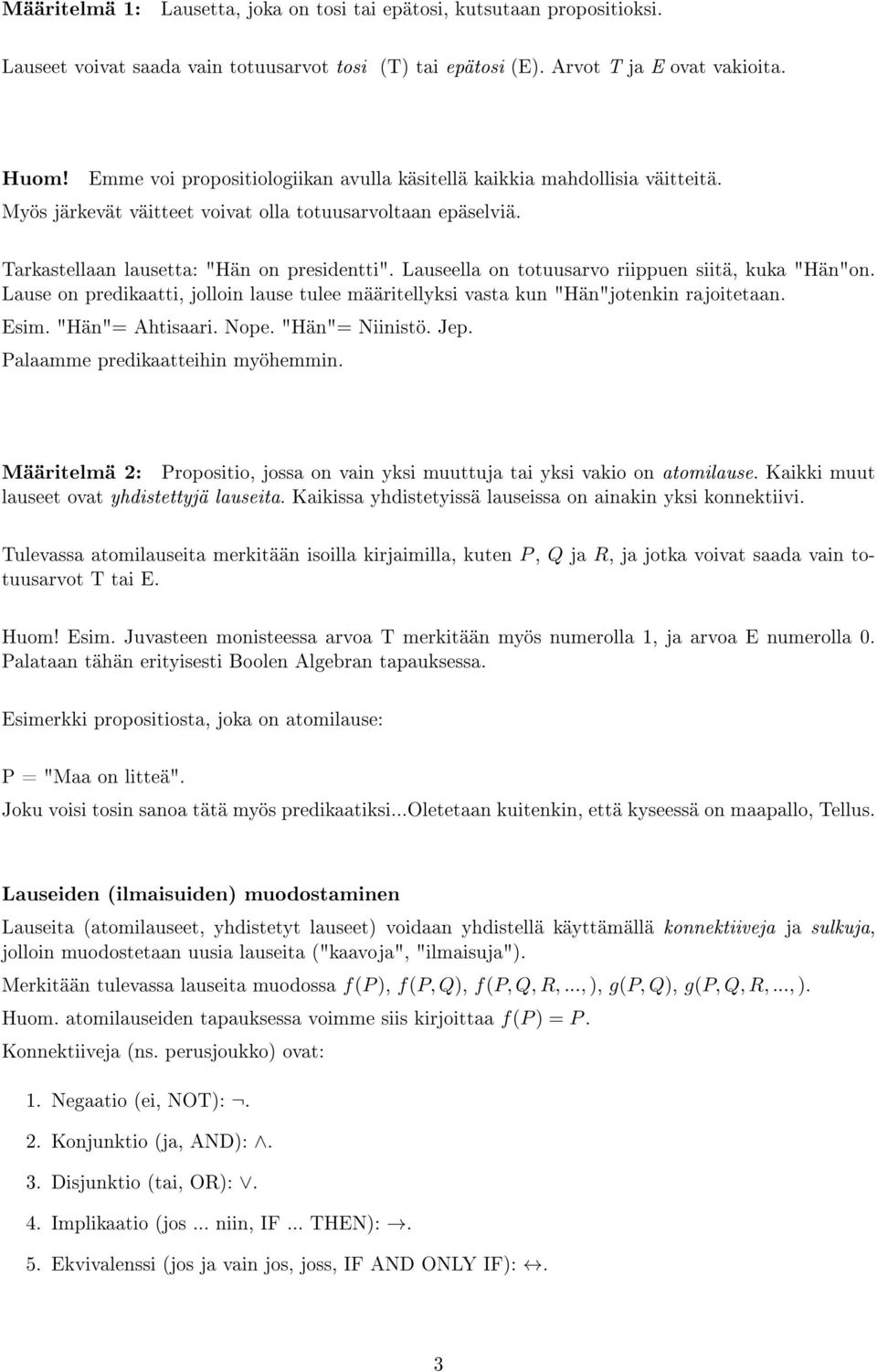 Lauseella on totuusarvo riippuen siitä, kuka "Hän"on. Lause on predikaatti, jolloin lause tulee määritellyksi vasta kun "Hän"jotenkin rajoitetaan. Esim. "Hän"= Ahtisaari. Nope. "Hän"= Niinistö. Jep.