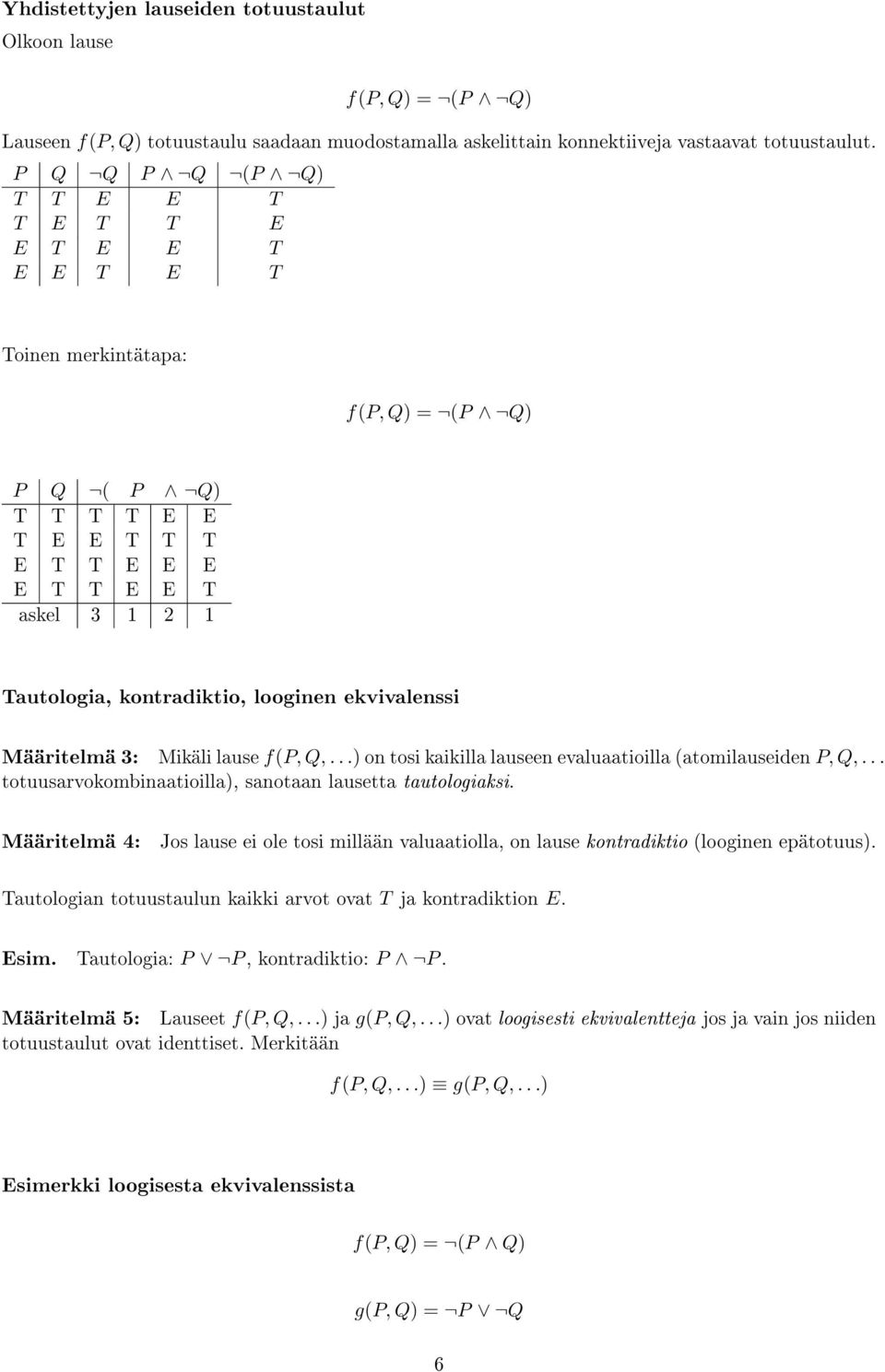 looginen ekvivalenssi Määritelmä 3: Mikäli lause f(p, Q,...) on tosi kaikilla lauseen evaluaatioilla (atomilauseiden P, Q,... totuusarvokombinaatioilla), sanotaan lausetta tautologiaksi.