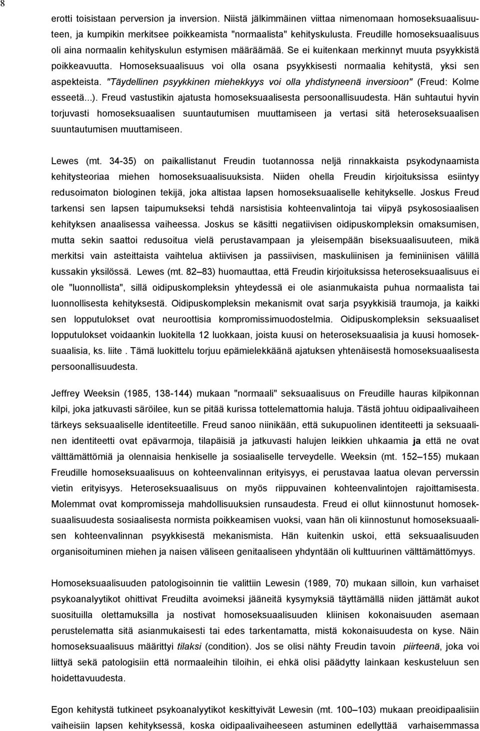 Homoseksuaalisuus voi olla osana psyykkisesti normaalia kehitystä, yksi sen aspekteista. "Täydellinen psyykkinen miehekkyys voi olla yhdistyneenä inversioon" (Freud: Kolme esseetä...).