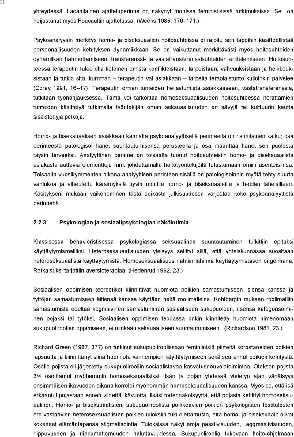 Se on vaikuttanut merkittävästi myös hoitosuhteiden dynamiikan hahmottamiseen, transferenssi- ja vastatransferenssisuhteiden erittelemiseen.