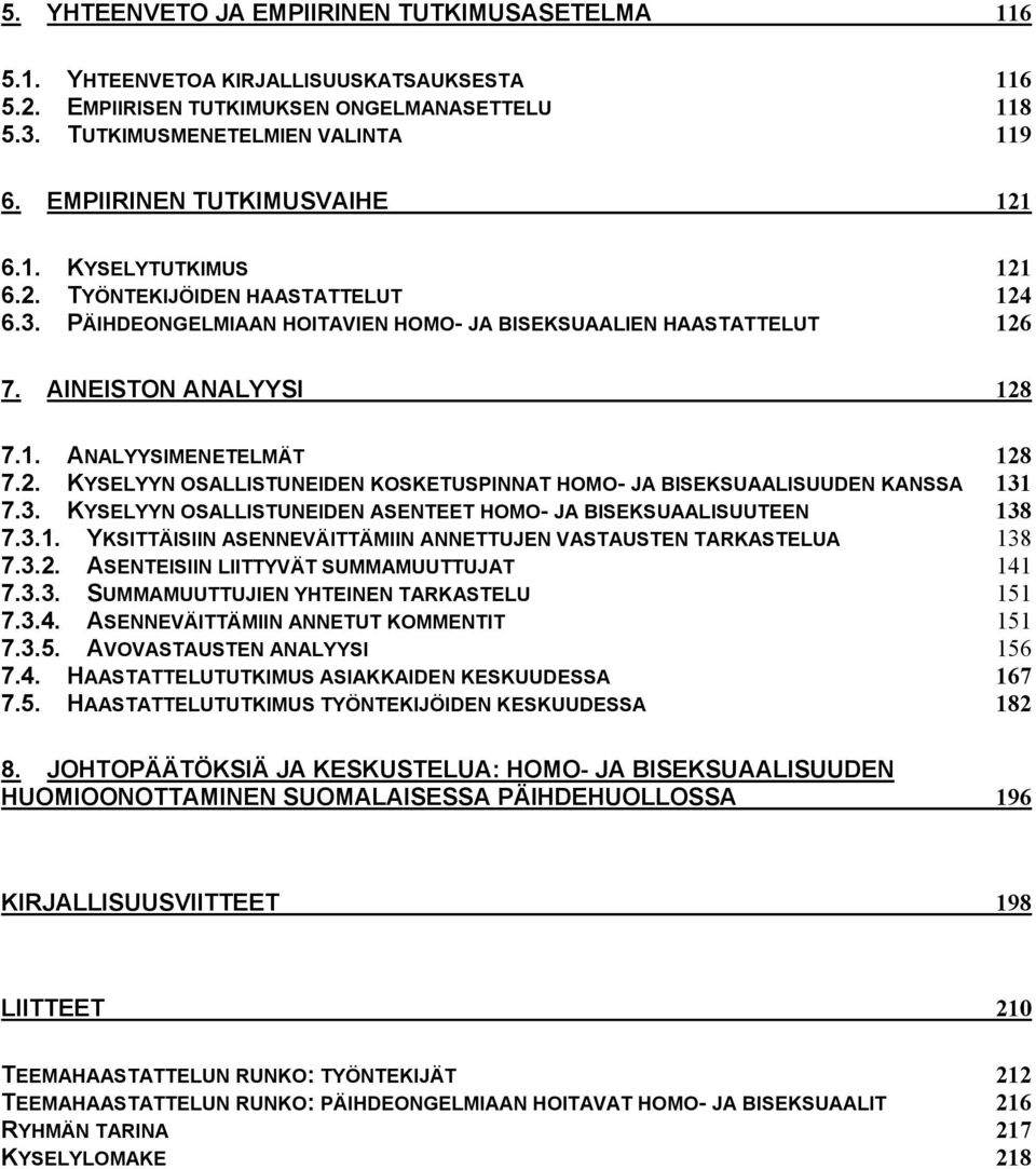 2. KYSELYYN OSALLISTUNEIDEN KOSKETUSPINNAT HOMO- JA BISEKSUAALISUUDEN KANSSA 131 7.3. KYSELYYN OSALLISTUNEIDEN ASENTEET HOMO- JA BISEKSUAALISUUTEEN 138 7.3.1. YKSITTÄISIIN ASENNEVÄITTÄMIIN ANNETTUJEN VASTAUSTEN TARKASTELUA 138 7.