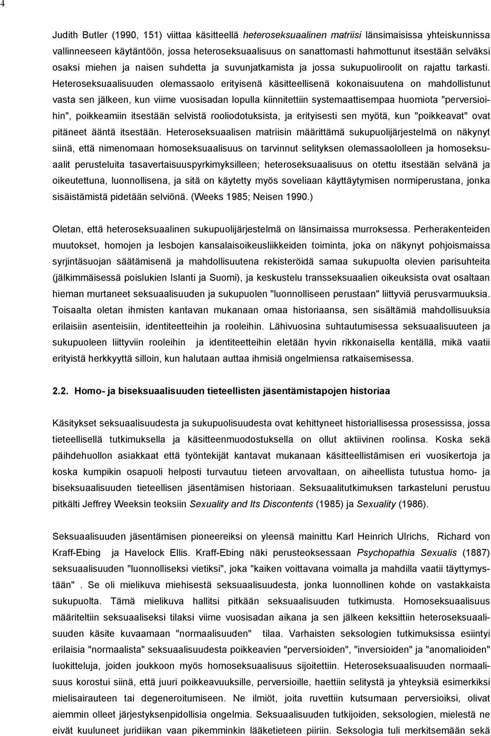 Heteroseksuaalisuuden olemassaolo erityisenä käsitteellisenä kokonaisuutena on mahdollistunut vasta sen jälkeen, kun viime vuosisadan lopulla kiinnitettiin systemaattisempaa huomiota "perversioihin",