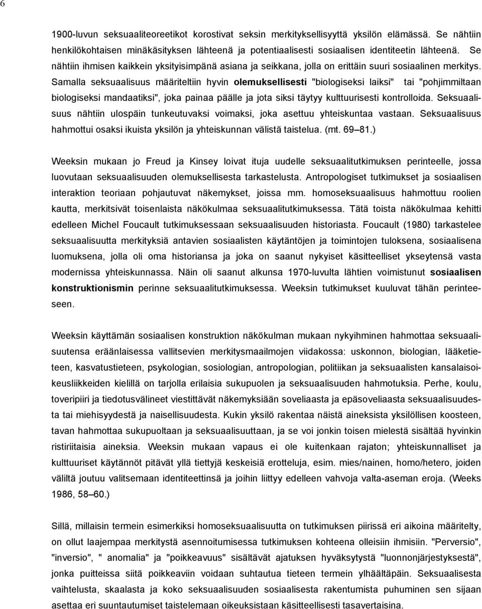 Samalla seksuaalisuus määriteltiin hyvin olemuksellisesti "biologiseksi laiksi" tai "pohjimmiltaan biologiseksi mandaatiksi", joka painaa päälle ja jota siksi täytyy kulttuurisesti kontrolloida.