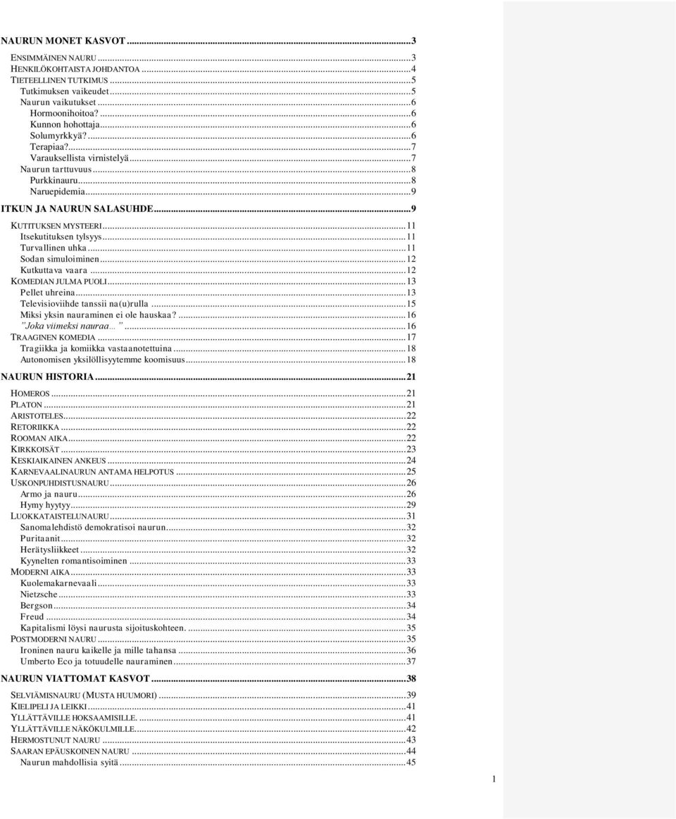 .. 11 Itsekutituksen tylsyys... 11 Turvallinen uhka... 11 Sodan simuloiminen... 12 Kutkuttava vaara... 12 KOMEDIAN JULMA PUOLI... 13 Pellet uhreina... 13 Televisioviihde tanssii na(u)rulla.