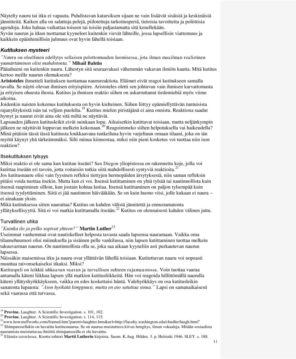 Syvän naurun ja itkun tuottamat kyyneleet kuitenkin vievät lähteille, jossa lapsellisin viattomuus ja kaikkein epäinhimillisin julmuus ovat hyvin lähellä toisiaan.