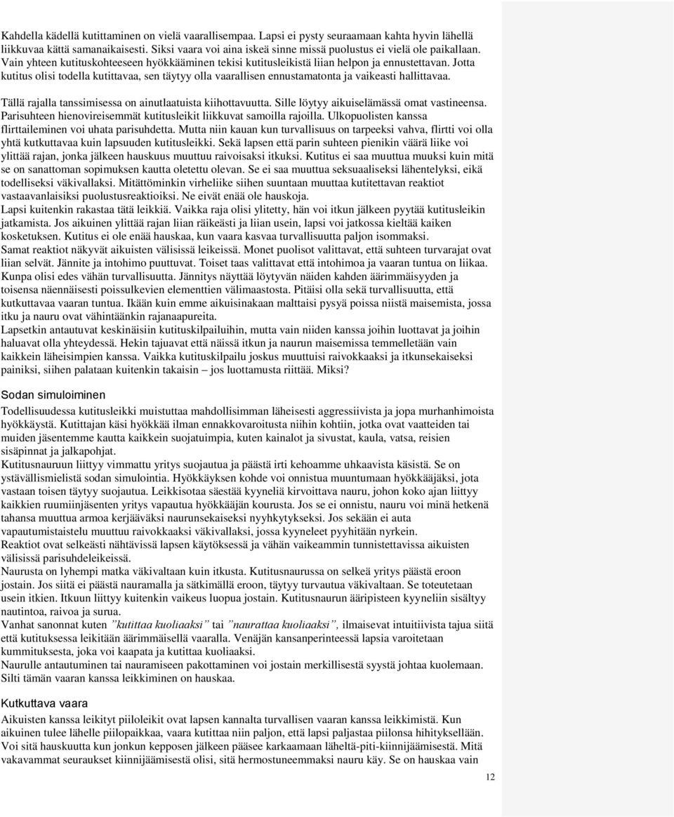 Jotta kutitus olisi todella kutittavaa, sen täytyy olla vaarallisen ennustamatonta ja vaikeasti hallittavaa. Tällä rajalla tanssimisessa on ainutlaatuista kiihottavuutta.