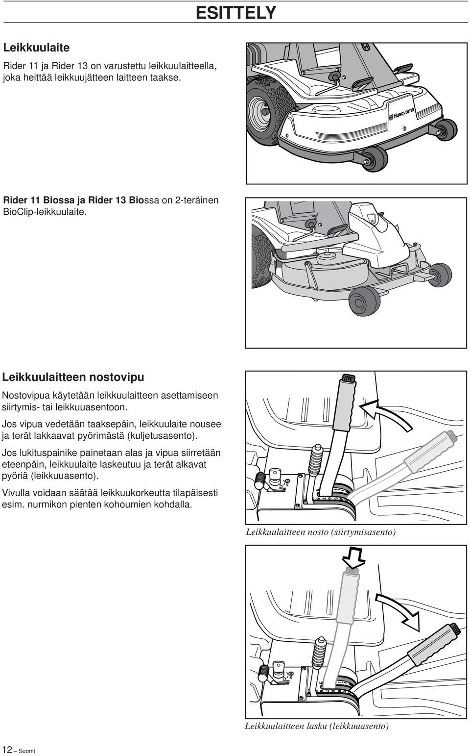 Jos vipua vedetään taaksepäin, leikkuulaite nousee ja terät lakkaavat pyörimästä (kuljetusasento).