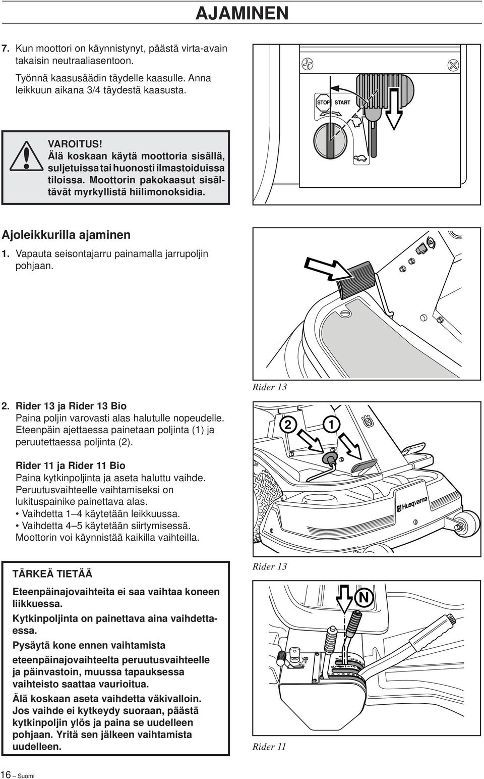 Vapauta seisontajarru painamalla jarrupoljin pohjaan. Rider 13 2. Rider 13 ja Rider 13 Bio Paina poljin varovasti alas halutulle nopeudelle.