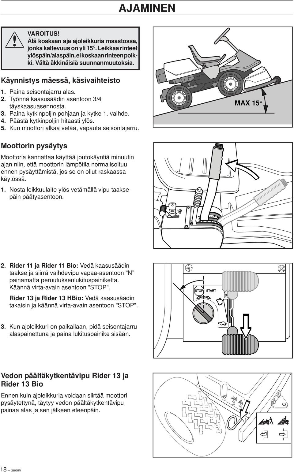 Päästä kytkinpoljin hitaasti ylös. 5. Kun moottori alkaa vetää, vapauta seisontajarru.