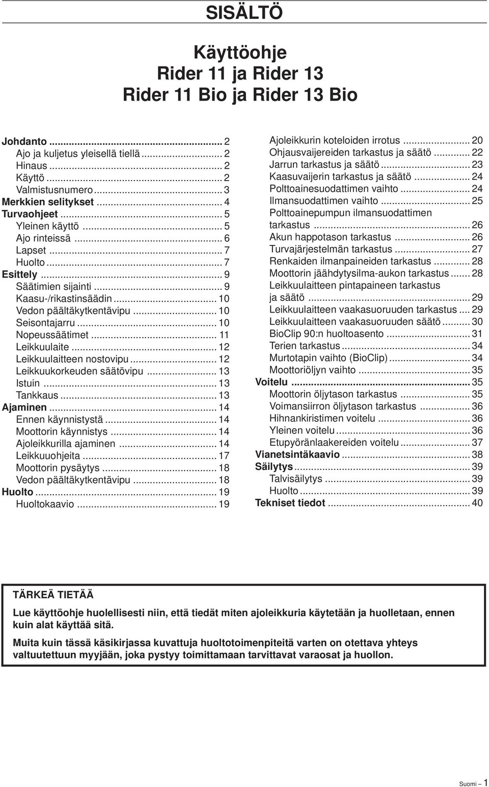 .. 10 Nopeussäätimet... 11 Leikkuulaite... 12 Leikkuulaitteen nostovipu... 12 Leikkuukorkeuden säätövipu... 13 Istuin... 13 Tankkaus... 13 Ajaminen... 14 Ennen käynnistystä... 14 Moottorin käynnistys.