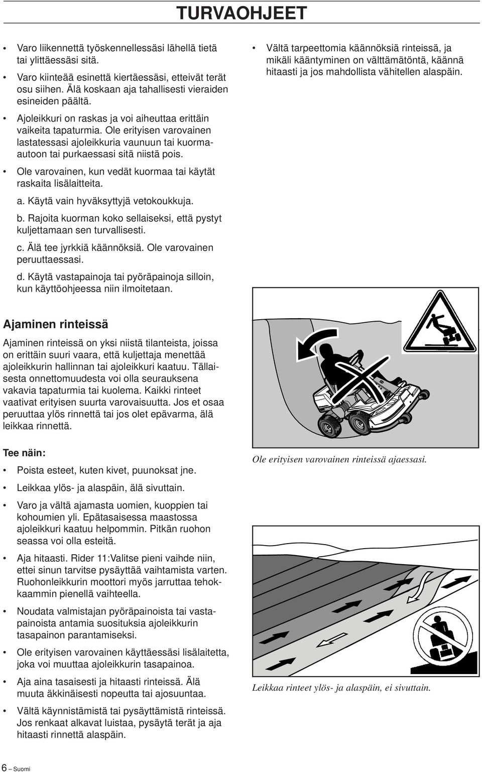 Ole erityisen varovainen lastatessasi ajoleikkuria vaunuun tai kuormaautoon tai purkaessasi sitä niistä pois. Ole varovainen, kun vedät kuormaa tai käytät raskaita lisälaitteita. a. Käytä vain hyväksyttyjä vetokoukkuja.