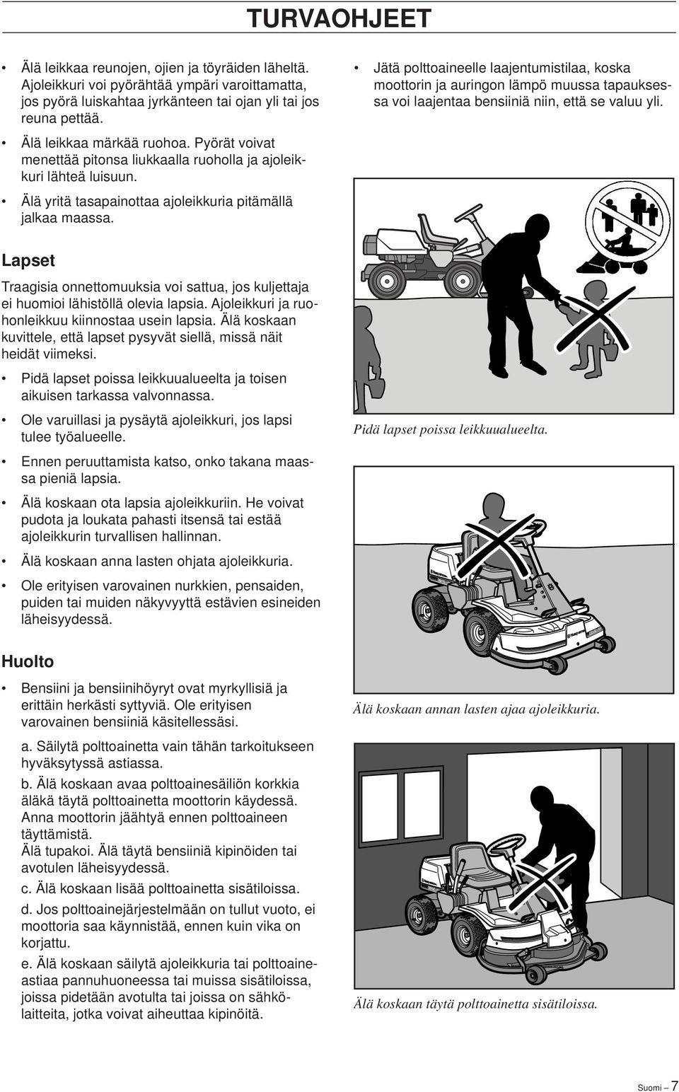 Pyörät voivat menettää pitonsa liukkaalla ruoholla ja ajoleikkuri lähteä luisuun. Älä yritä tasapainottaa ajoleikkuria pitämällä jalkaa maassa.