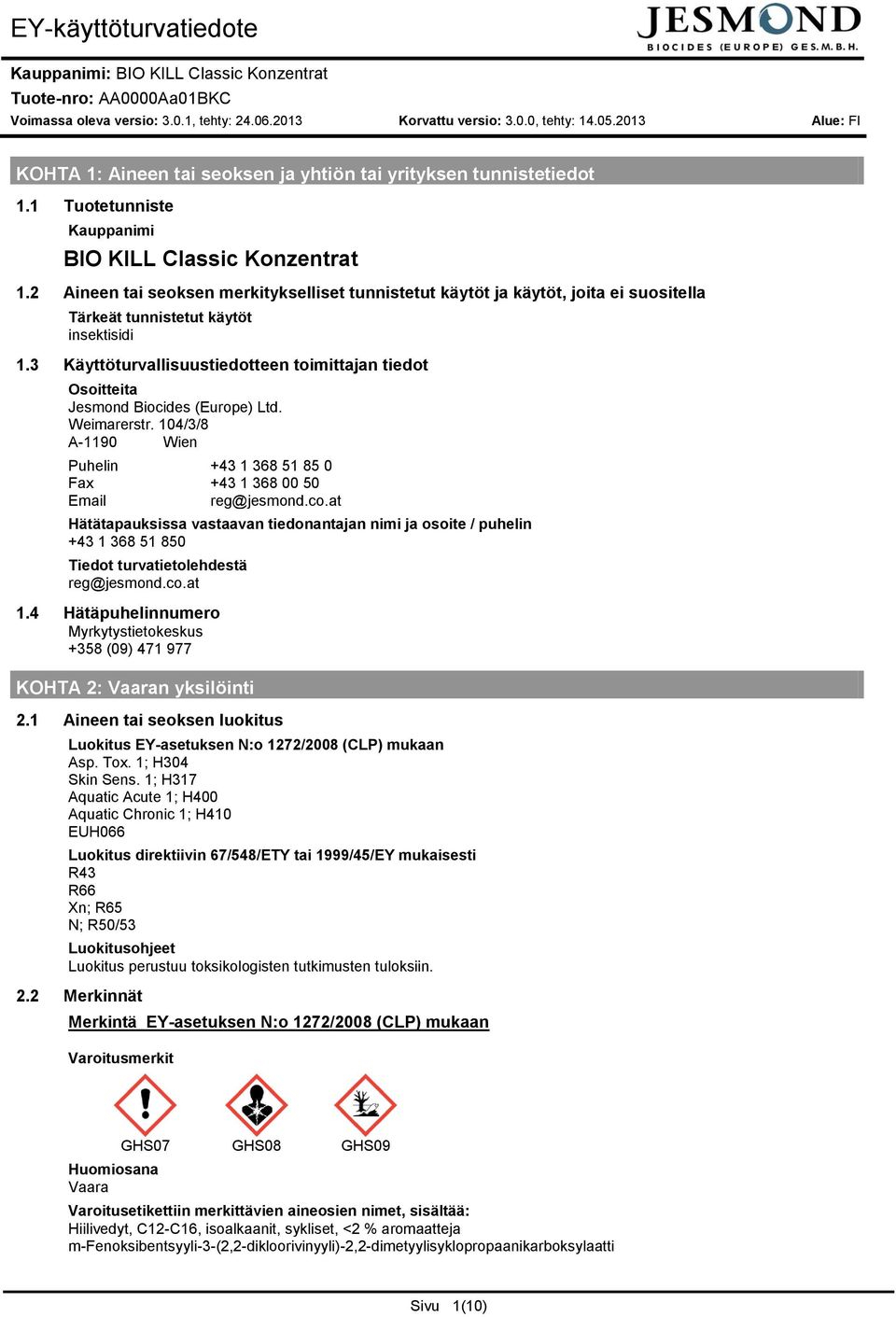 3 Käyttöturvallisuustiedotteen toimittajan tiedot Osoitteita Jesmond Biocides (Europe) Ltd. Weimarerstr. 104/3/8 A1190 Wien Puhelin +43 1 368 51 85 0 Fax +43 1 368 00 50 Email reg@jesmond.co.