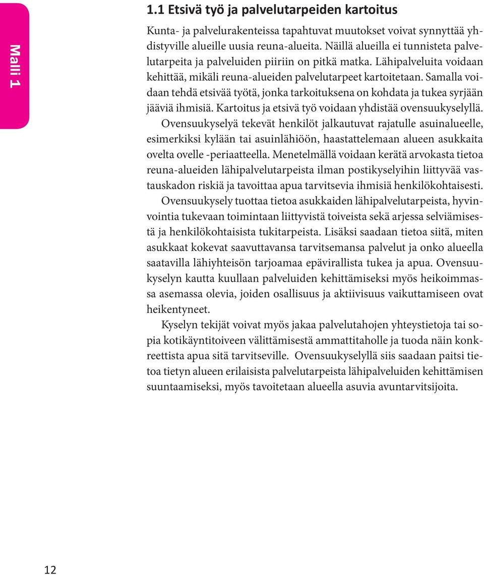 Samalla voidaan tehdä etsivää työtä, jonka tarkoituksena on kohdata ja tukea syrjään jääviä ihmisiä. Kartoitus ja etsivä työ voidaan yhdistää ovensuukyselyllä.