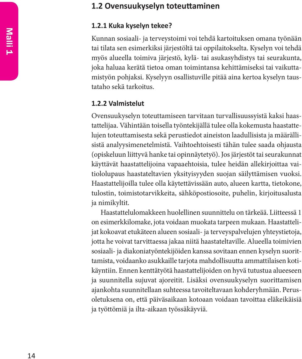 Kyselyyn osallistuville pitää aina kertoa kyselyn taustataho sekä tarkoitus. 1.2.2 Valmistelut Ovensuukyselyn toteuttamiseen tarvitaan turvallisuussyistä kaksi haastattelijaa.