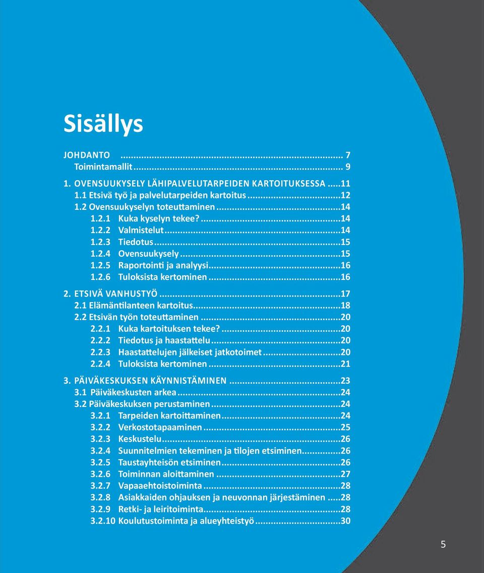 ..18 2.2 Etsivän työn toteuttaminen...20 2.2.1 Kuka kartoituksen tekee?...20 2.2.2 Tiedotus ja haastattelu...20 2.2.3 Haastattelujen jälkeiset jatkotoimet...20 2.2.4 Tuloksista kertominen...21 3.