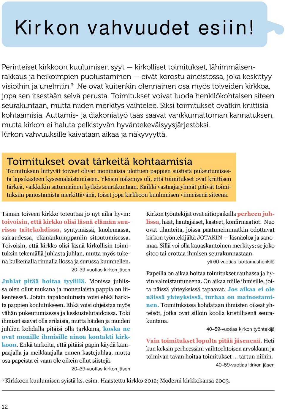 Siksi toimitukset ovatkin kriittisiä kohtaamisia. Auttamis- ja diakoniatyö taas saavat vankkumattoman kannatuksen, mutta kirkon ei haluta pelkistyvän hyväntekeväisyysjärjestöksi.