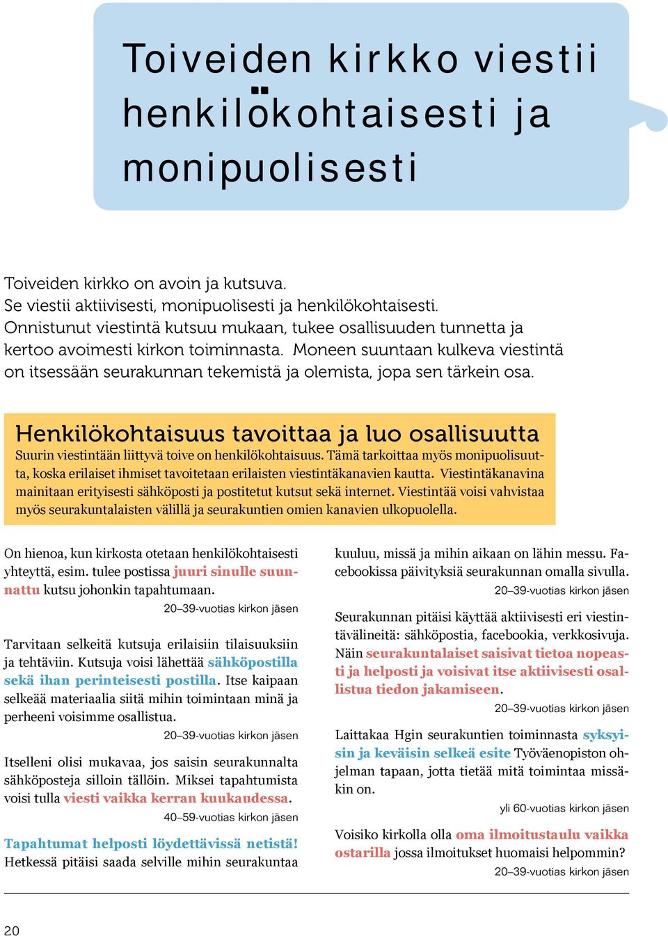 Moneen suuntaan kulkeva viestintä on itsessään seurakunnan tekemistä ja olemista, jopa sen tärkein osa.