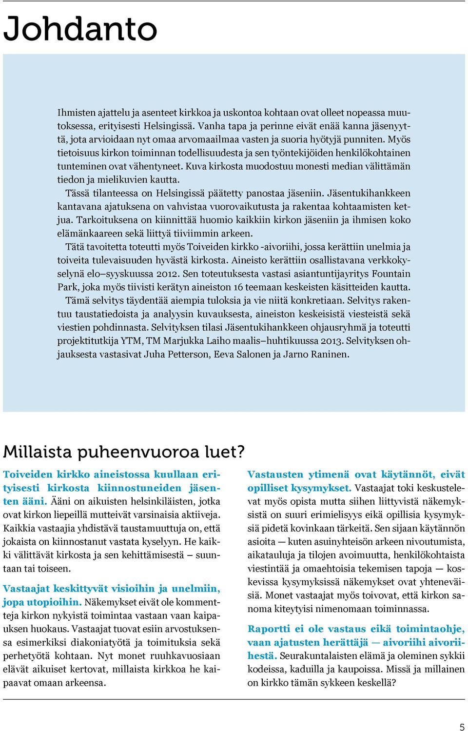 Myös tietoisuus kirkon toiminnan todellisuudesta ja sen työntekijöiden henkilökohtainen tunteminen ovat vähentyneet. Kuva kirkosta muodostuu monesti median välittämän tiedon ja mielikuvien kautta.