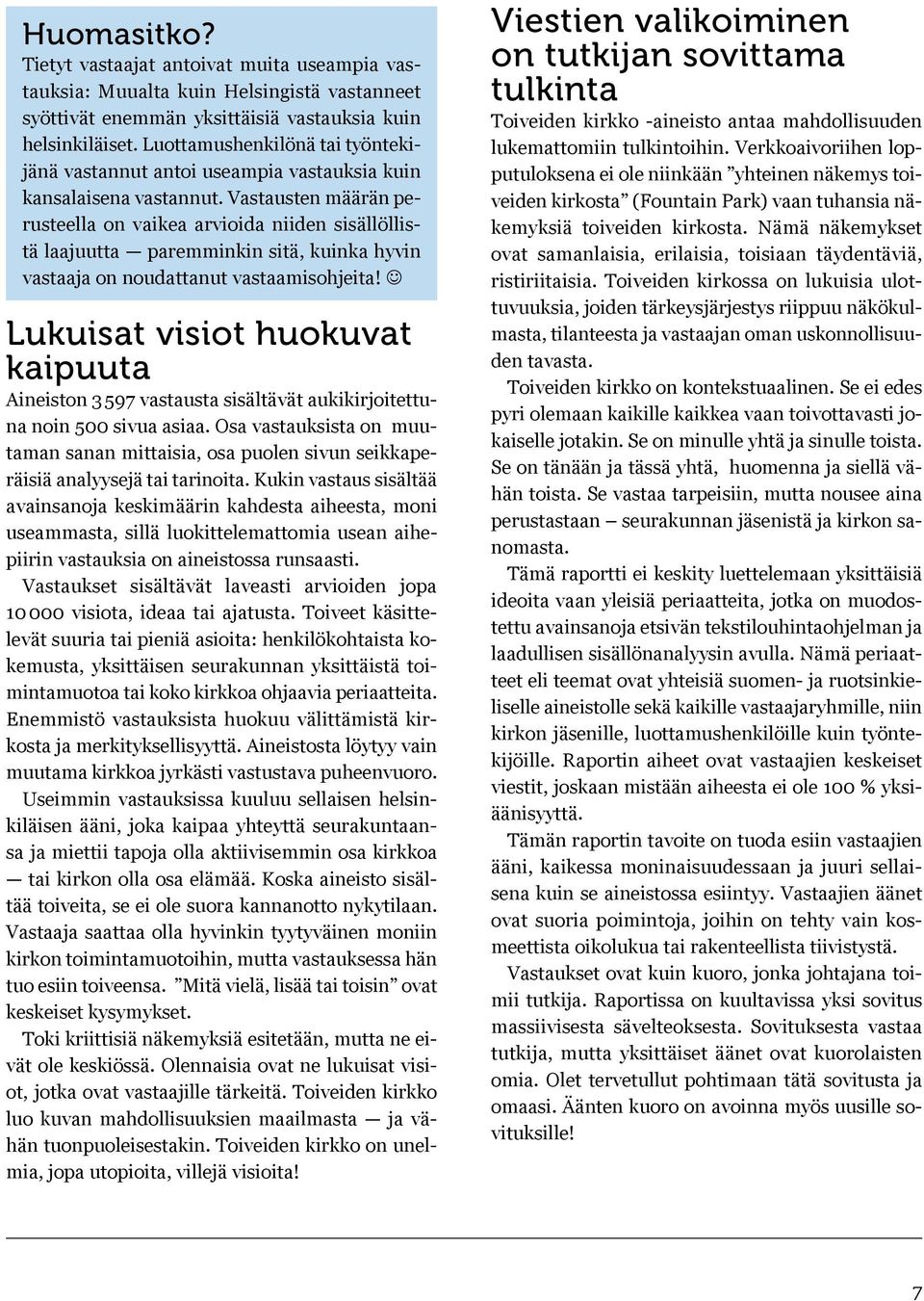 Vastausten määrän perusteella on vaikea arvioida niiden sisällöllistä laajuutta paremminkin sitä, kuinka hyvin vastaaja on noudattanut vastaamisohjeita!