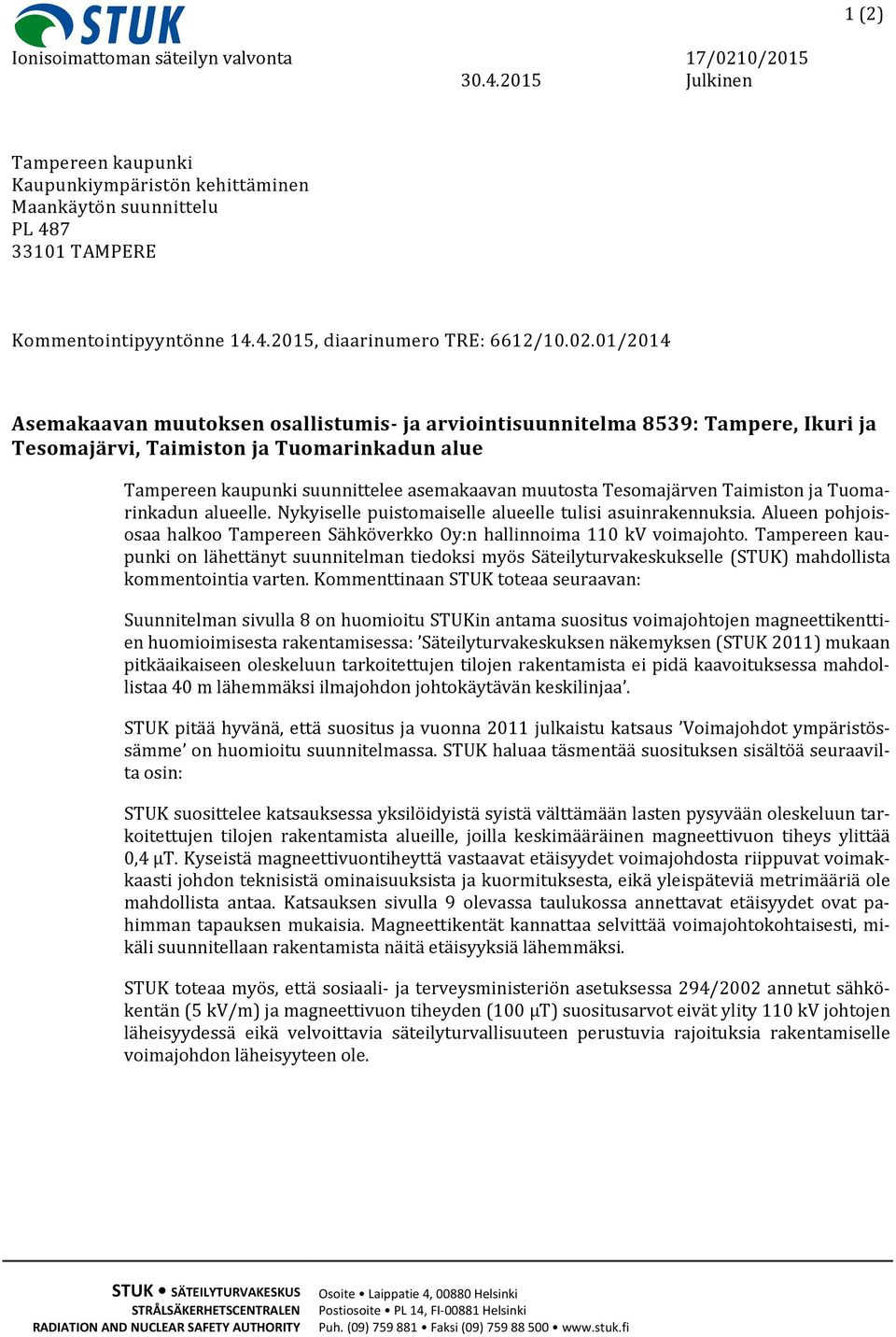 Tesomajärven Taimiston ja Tuomarinkadun alueelle. Nykyiselle puistomaiselle alueelle tulisi asuinrakennuksia. Alueen pohjoisosaa halkoo Tampereen Sähköverkko Oy:n hallinnoima 110 kv voimajohto.