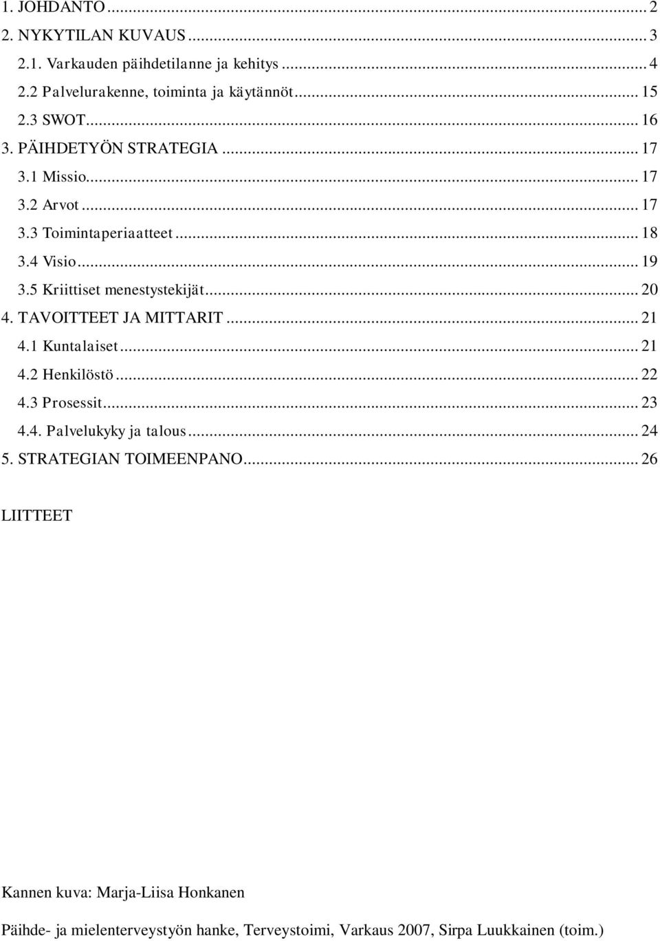 .. 20 4. TAVOITTEET JA MITTARIT... 21 4.1 Kuntalaiset... 21 4.2 Henkilöstö... 22 4.3 Prosessit... 23 4.4. Palvelukyky ja talous... 24 5.