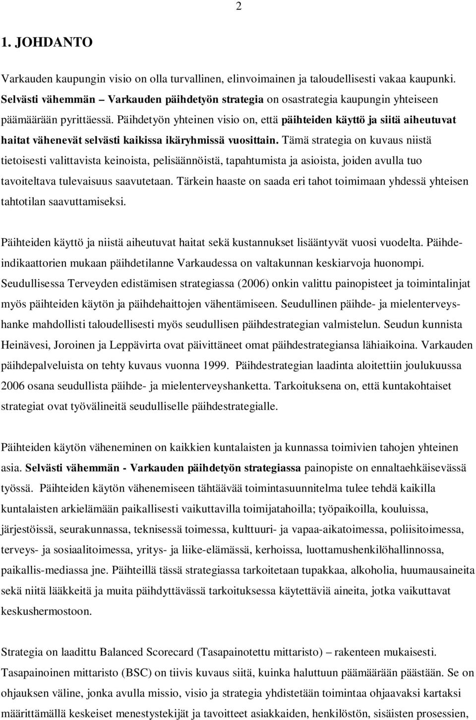 Päihdetyön yhteinen visio on, että päihteiden käyttö ja siitä aiheutuvat haitat vähenevät selvästi kaikissa ikäryhmissä vuosittain.