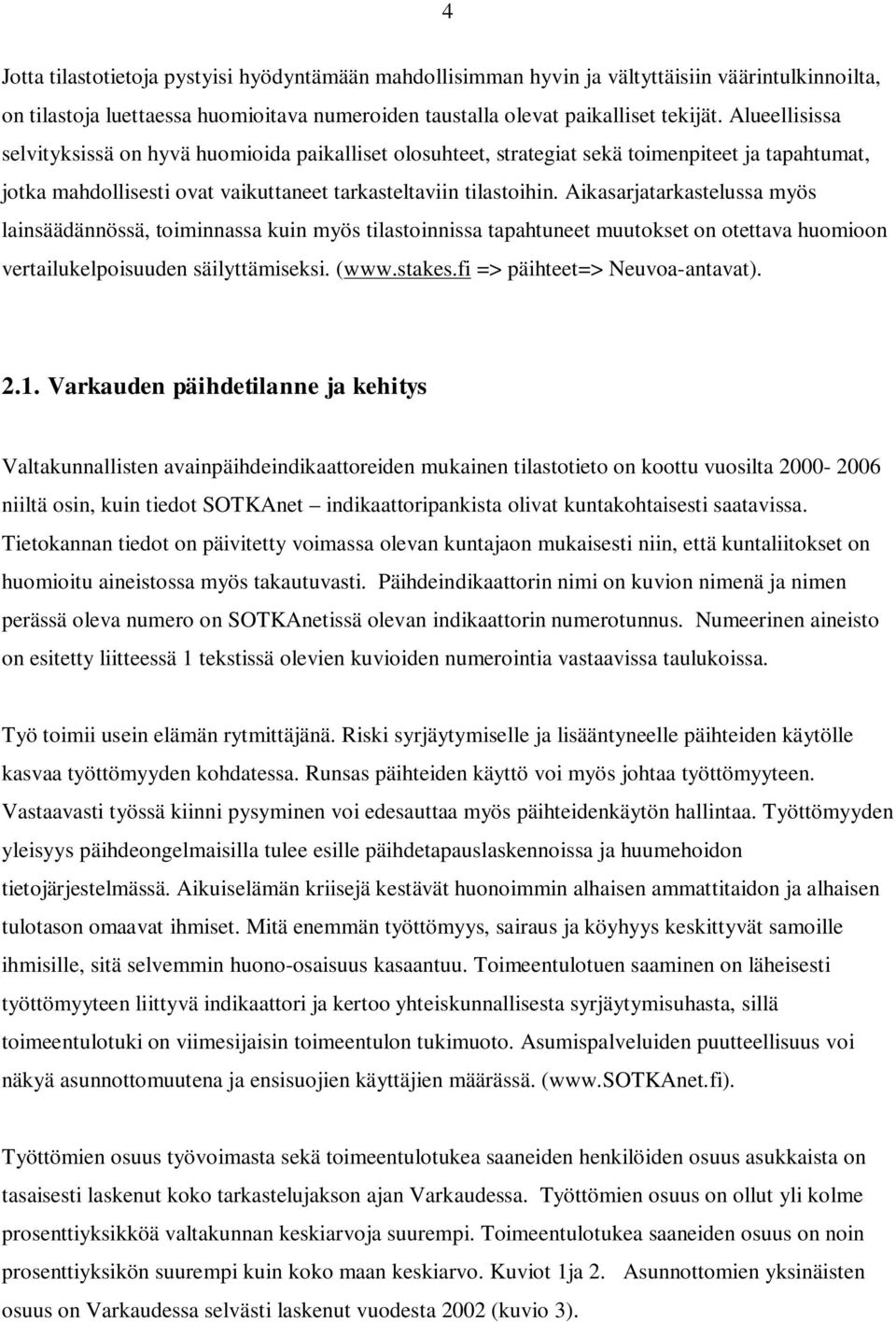 Aikasarjatarkastelussa myös lainsäädännössä, toiminnassa kuin myös tilastoinnissa tapahtuneet muutokset on otettava huomioon vertailukelpoisuuden säilyttämiseksi. (www.stakes.