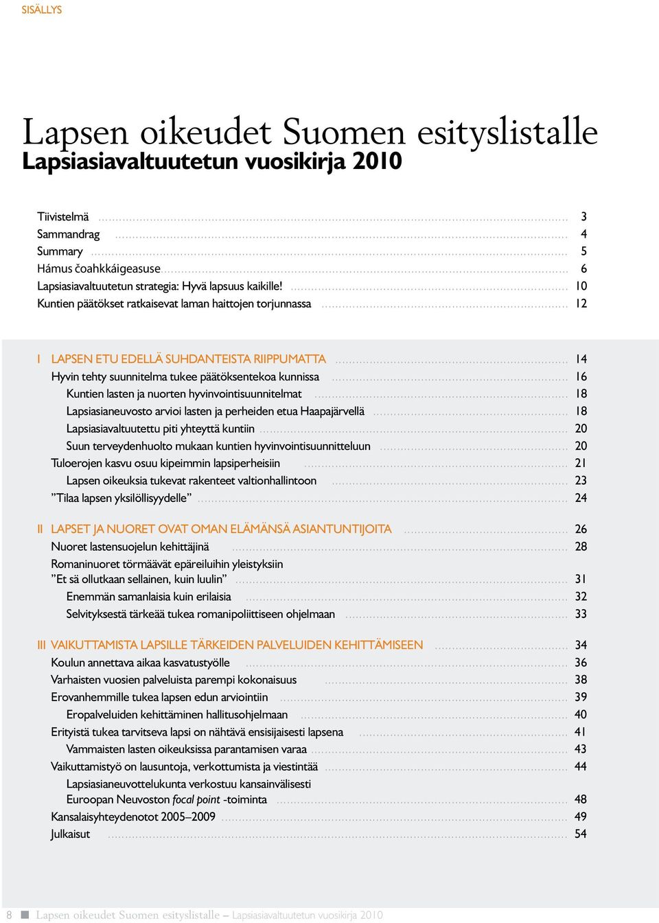 .. 14 Hyvin tehty suunnitelma tukee päätöksentekoa kunnissa... 16 Kuntien lasten ja nuorten hyvinvointisuunnitelmat... 18 Lapsiasianeuvosto arvioi lasten ja perheiden etua Haapajärvellä.