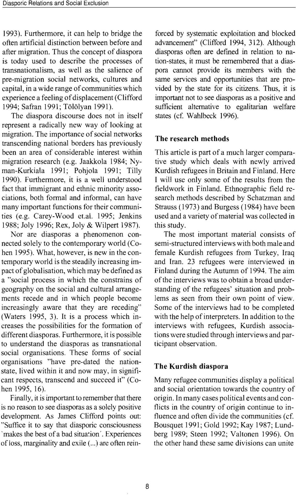 communities which experience a feeling of displacement (Clifford 1994; Safran 1991; T6l0lyan 1991). The diaspora discourse does not in itself represent a radically new way of looking at migration.