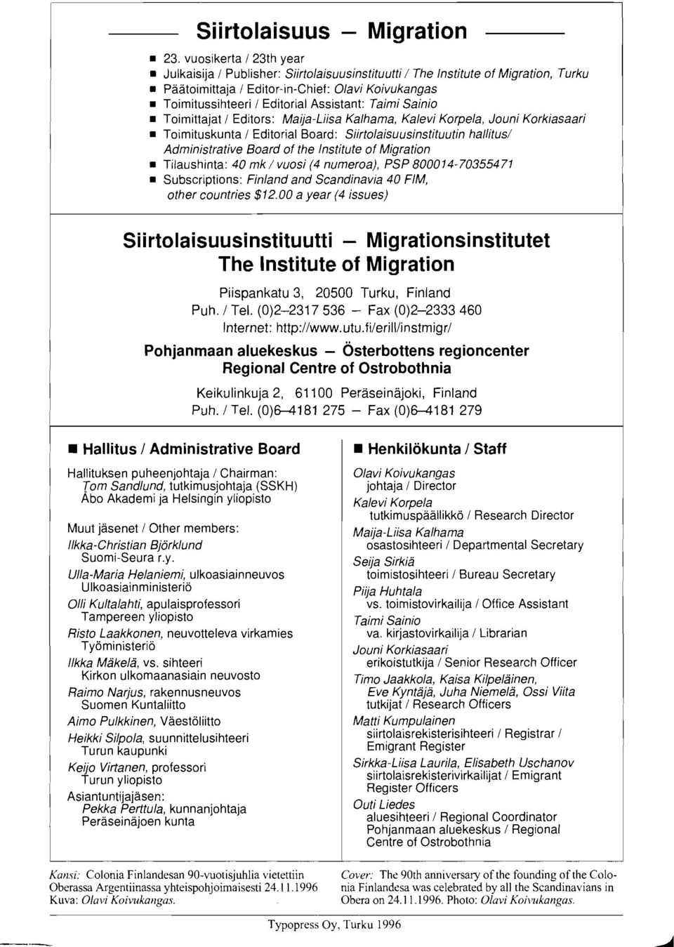 Siirtolaisuusinstituutin hallitus/ Administrative Board of the lnstitute of Migration r Tilaushinta: 40 mk / vuosi (4 numeroa), PSP 800014-70355471 r Subscriptions Finland and Scandinavia 40 FIM,