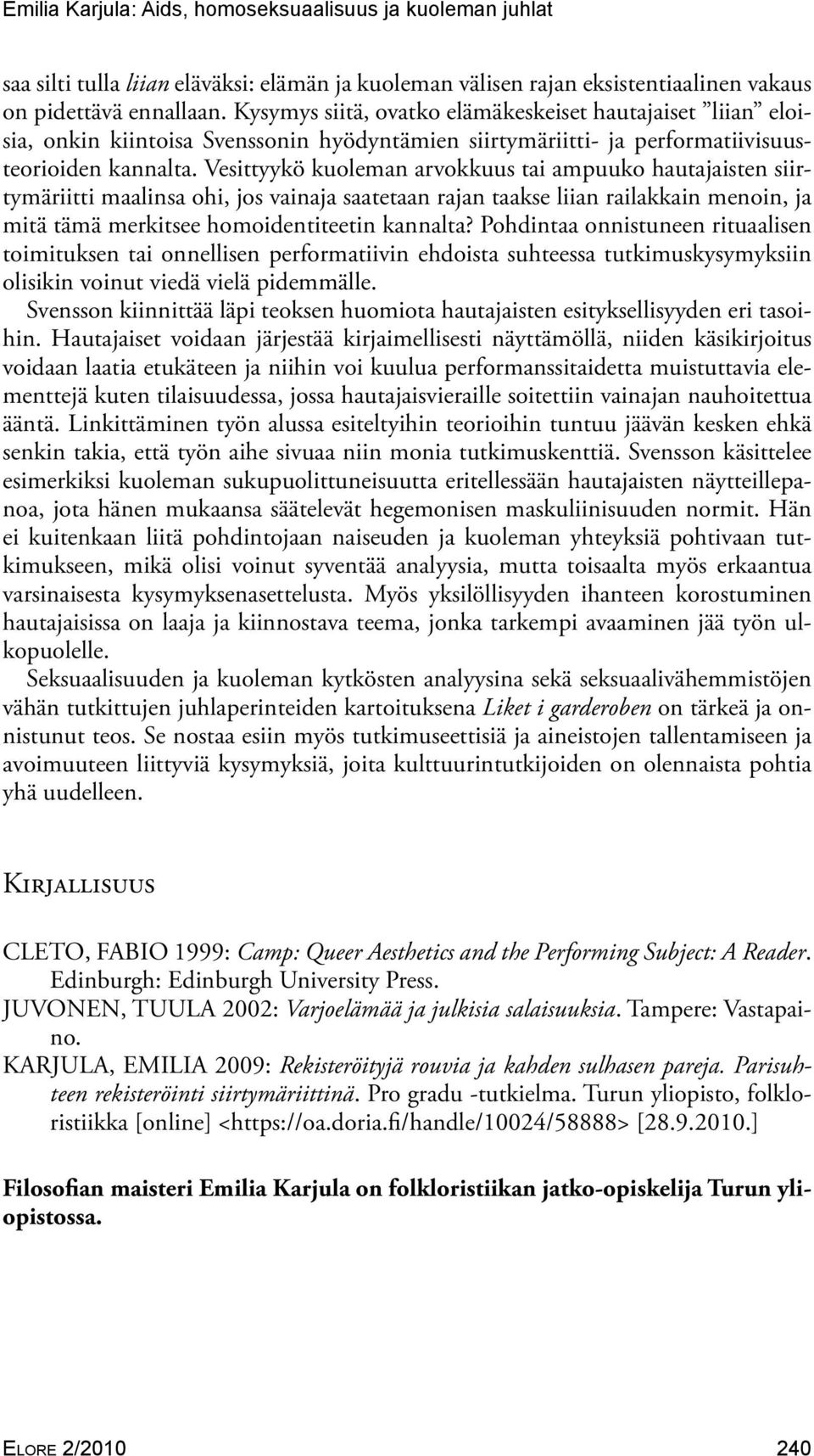 Vesittyykö kuoleman arvokkuus tai ampuuko hautajaisten siirtymäriitti maalinsa ohi, jos vainaja saatetaan rajan taakse liian railakkain menoin, ja mitä tämä merkitsee homoidentiteetin kannalta?