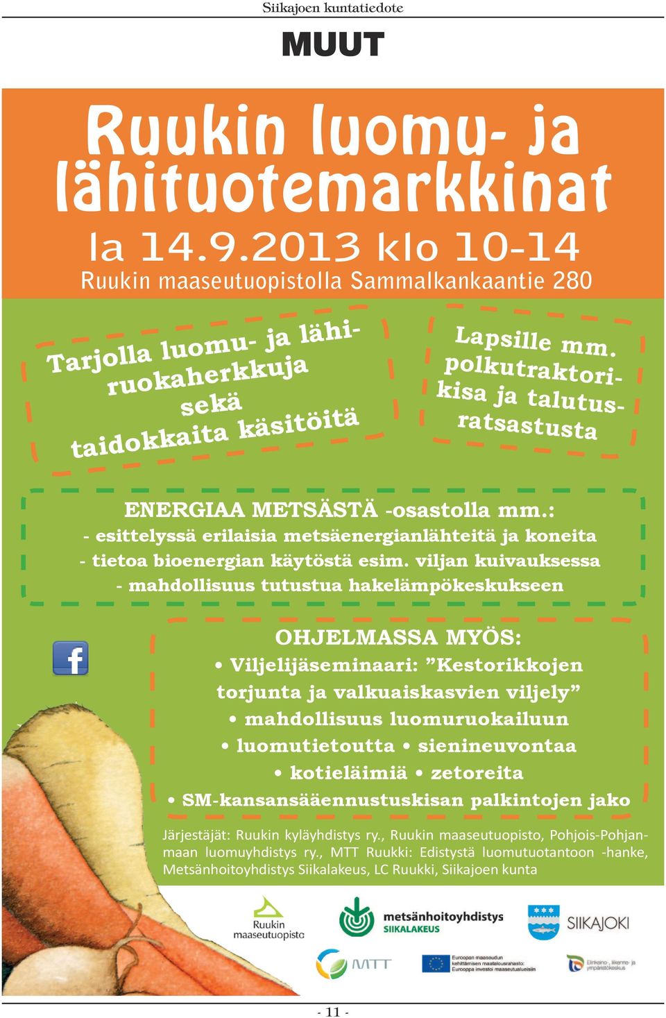 viljan kuivauksessa - mahdollisuus tutustua hakelämpökeskukseen OHJELMASSA MYÖS: Viljelijäseminaari: Kestorikkojen torjunta ja valkuaiskasvien viljely mahdollisuus luomuruokailuun luomutietoutta