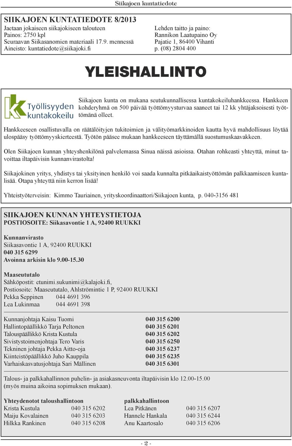 Hankkeen kohderyhmä on 500 päivää työttömyysturvaa saaneet tai 12 kk yhtäjaksoisesti työttömänä olleet.