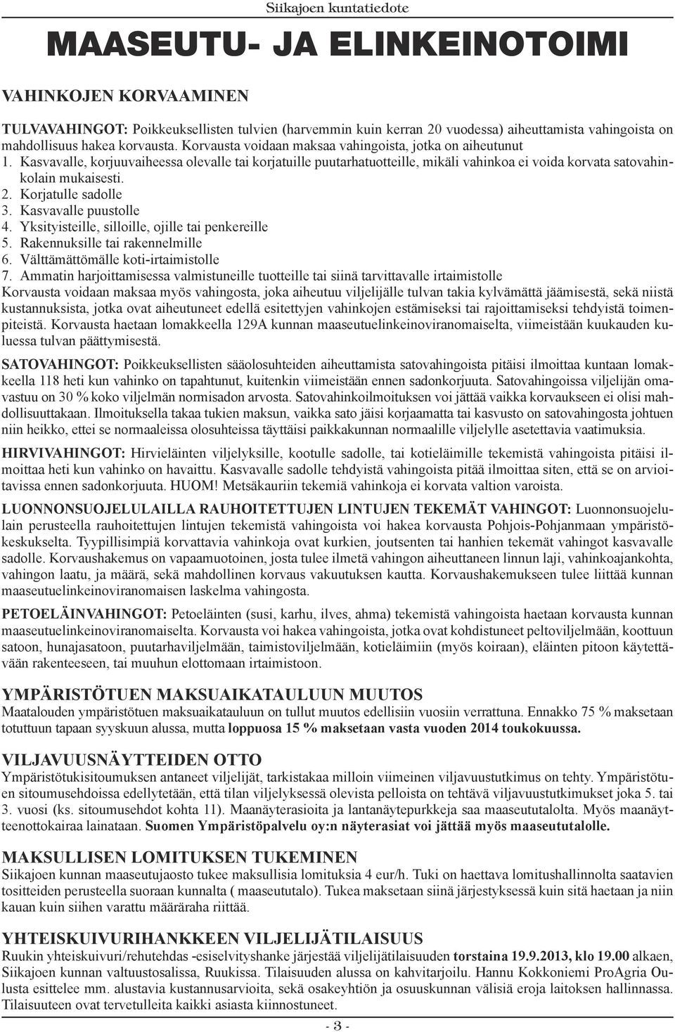 Korjatulle sadolle 3. Kasvavalle puustolle 4. Yksityisteille, silloille, ojille tai penkereille 5. Rakennuksille tai rakennelmille 6. Välttämättömälle koti-irtaimistolle 7.
