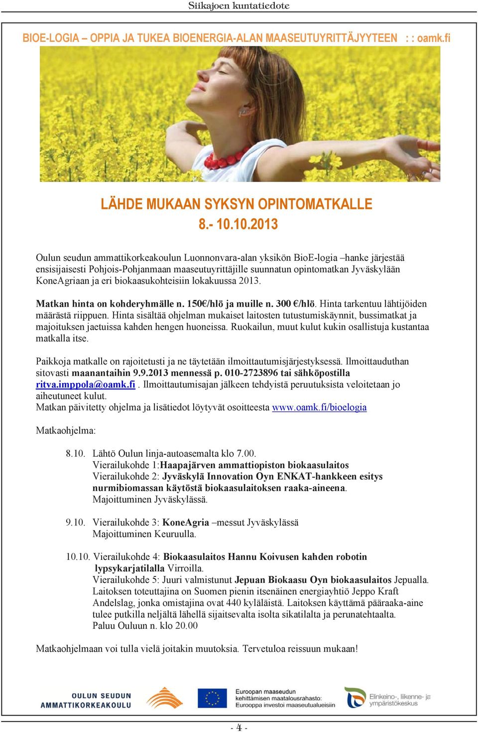 eri biokaasukohteisiin lokakuussa 2013. Matkan hinta on kohderyhmälle n. 150 /hlö ja muille n. 300 /hlö. Hinta tarkentuu lähtijöiden määrästä riippuen.
