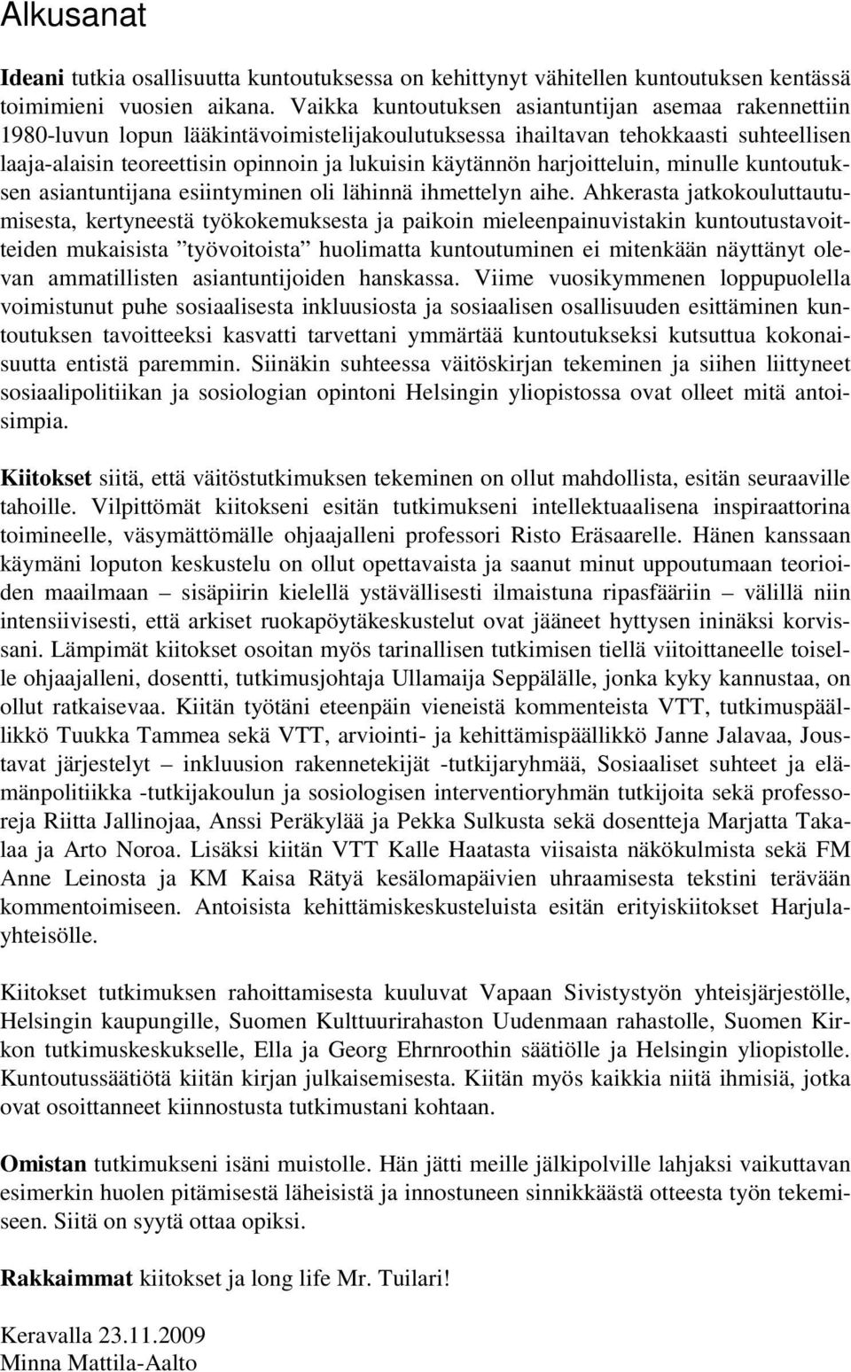 harjoitteluin, minulle kuntoutuksen asiantuntijana esiintyminen oli lähinnä ihmettelyn aihe.