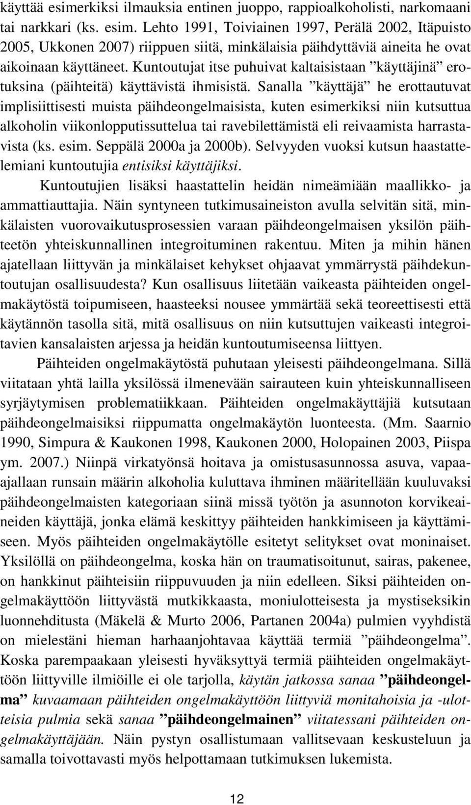 Sanalla käyttäjä he erottautuvat implisiittisesti muista päihdeongelmaisista, kuten esimerkiksi niin kutsuttua alkoholin viikonlopputissuttelua tai ravebilettämistä eli reivaamista harrastavista (ks.