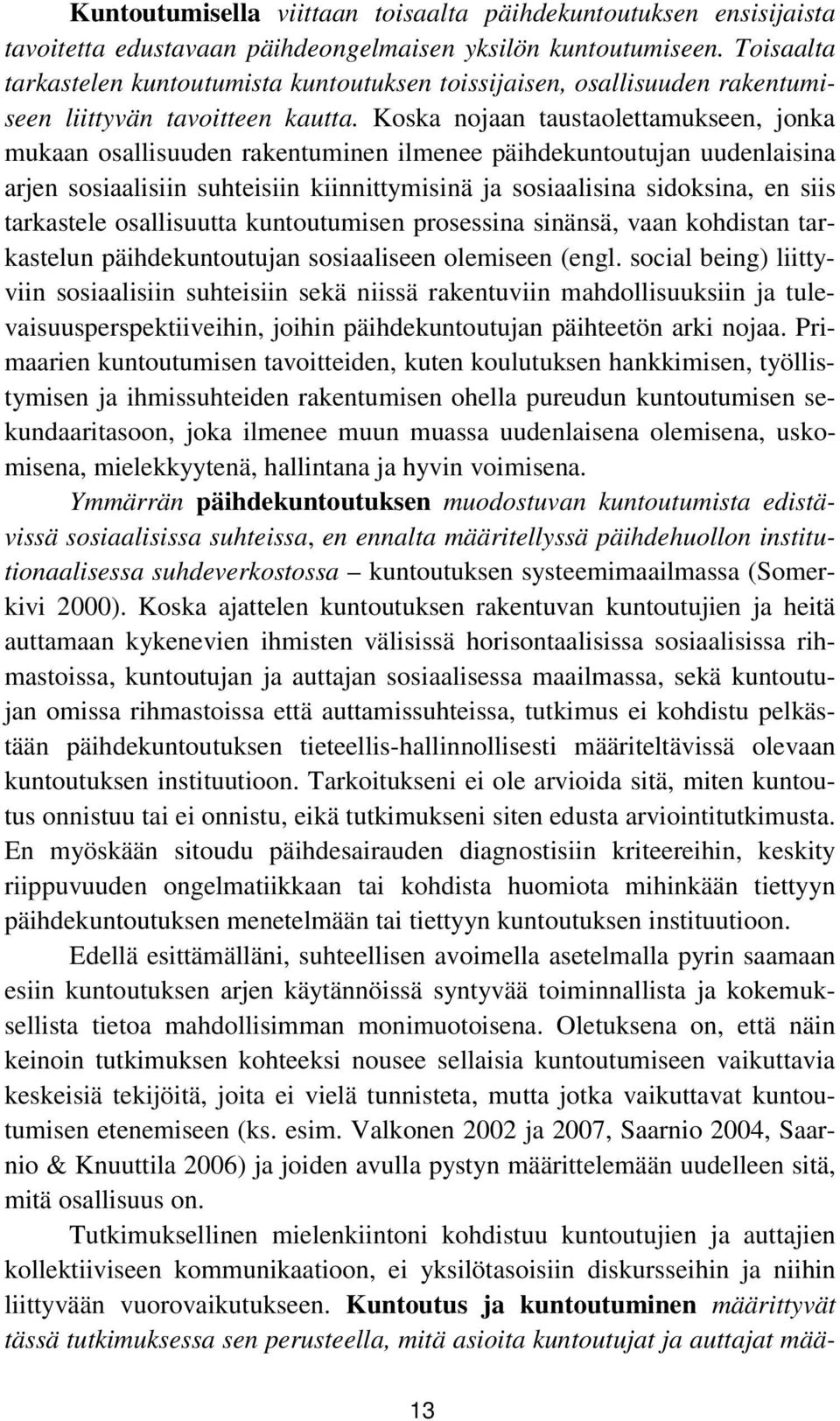 Koska nojaan taustaolettamukseen, jonka mukaan osallisuuden rakentuminen ilmenee päihdekuntoutujan uudenlaisina arjen sosiaalisiin suhteisiin kiinnittymisinä ja sosiaalisina sidoksina, en siis